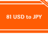 81 USD to JPY